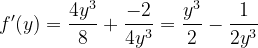 \dpi{120} f'(y)=\frac{4y^{3}}{8}+\frac{-2}{4y^{3}}=\frac{y^{3}}{2}-\frac{1}{2y^{3}}